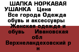 ШАПКА НОРКАВАЯ УШАНКА › Цена ­ 3 000 - Все города Одежда, обувь и аксессуары » Женская одежда и обувь   . Ивановская обл.,Верхнеландеховский р-н
